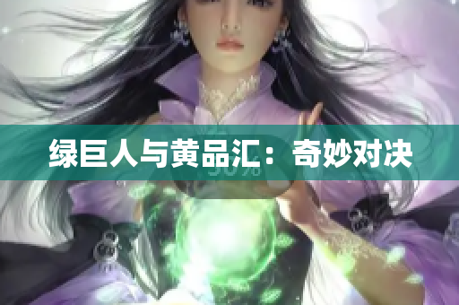 绿巨人与黄品汇：奇妙对决