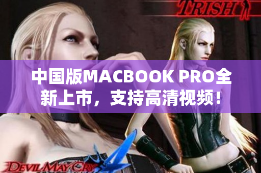 中国版MACBOOK PRO全新上市，支持高清视频！