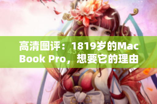 高清图评：1819岁的MacBook Pro，想要它的理由不止够！