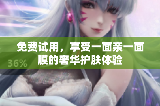 免费试用，享受一面亲一面膜的奢华护肤体验