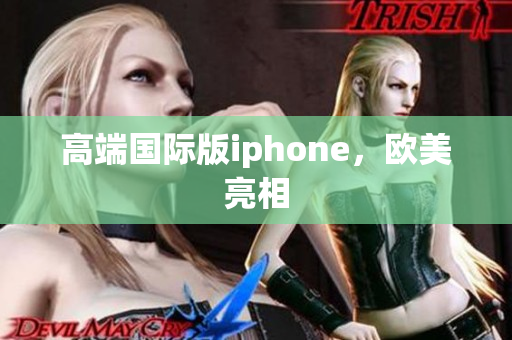 高端国际版iphone，欧美亮相