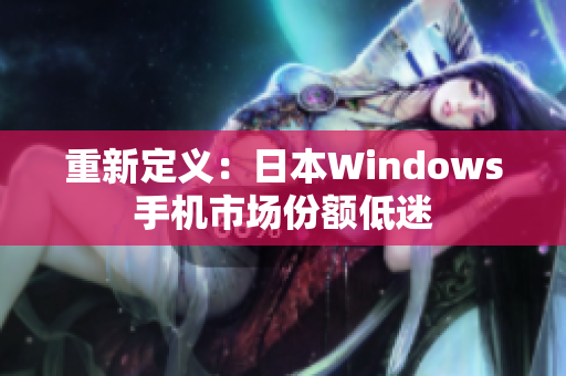 重新定义：日本Windows手机市场份额低迷