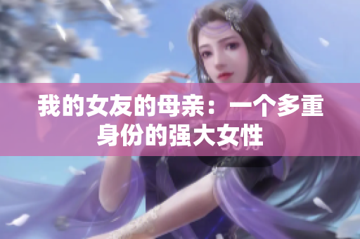 我的女友的母亲：一个多重身份的强大女性