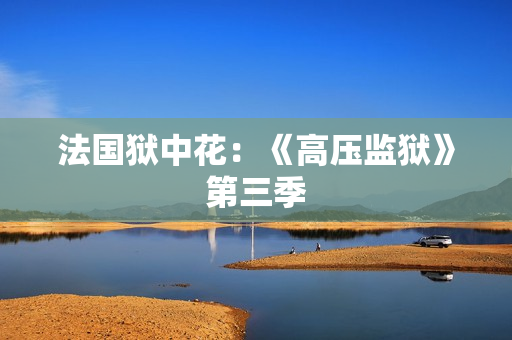 法国狱中花：《高压监狱》第三季