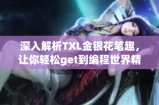 深入解析TXL金银花笔趣，让你轻松get到编程世界精髓
