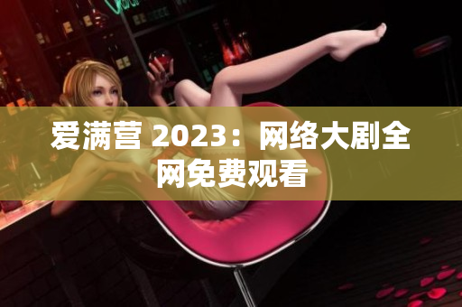 爱满营 2023：网络大剧全网免费观看