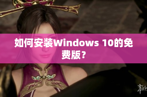 如何安装Windows 10的免费版？