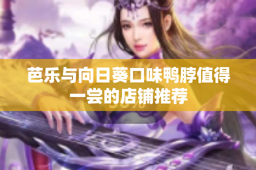 芭乐与向日葵口味鸭脖值得一尝的店铺推荐