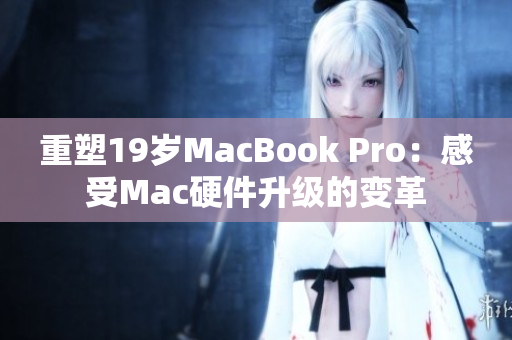 重塑19岁MacBook Pro：感受Mac硬件升级的变革