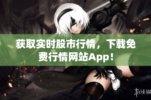 获取实时股市行情，下载免费行情网站App！
