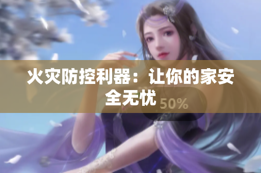 火灾防控利器：让你的家安全无忧
