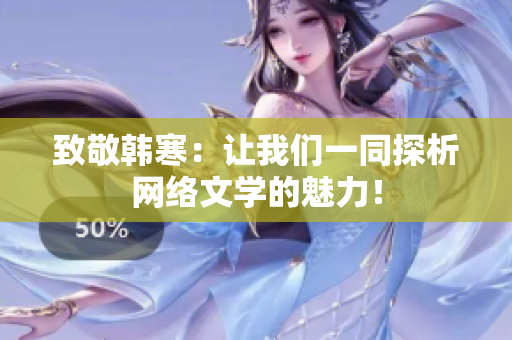 致敬韩寒：让我们一同探析网络文学的魅力！