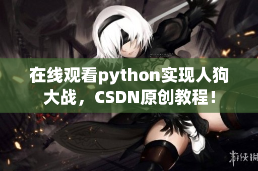 在线观看python实现人狗大战，CSDN原创教程！