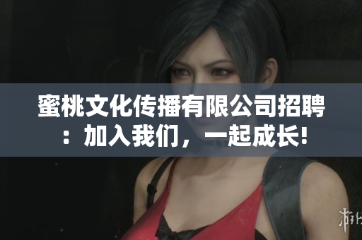 蜜桃文化传播有限公司招聘：加入我们，一起成长!