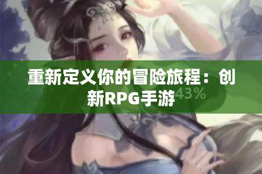 重新定义你的冒险旅程：创新RPG手游