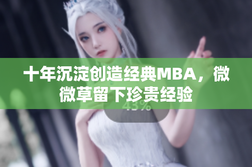 十年沉淀创造经典MBA，微微草留下珍贵经验