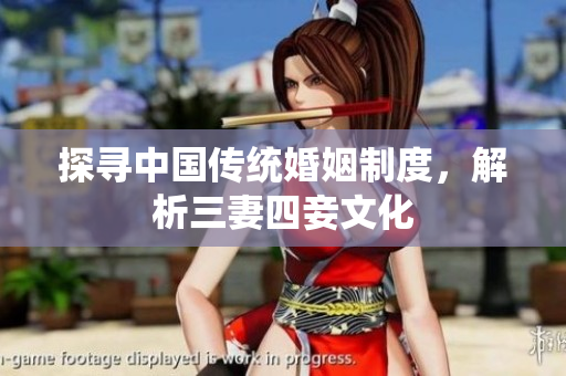 探寻中国传统婚姻制度，解析三妻四妾文化