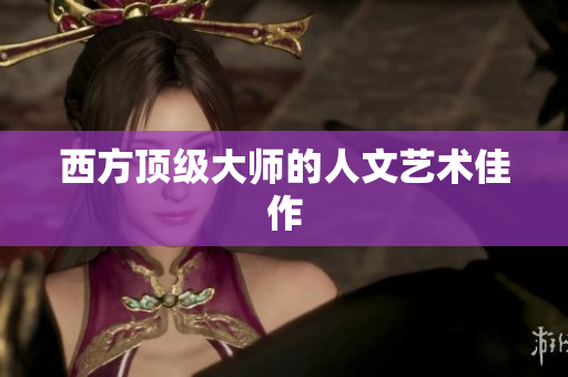 西方顶级大师的人文艺术佳作