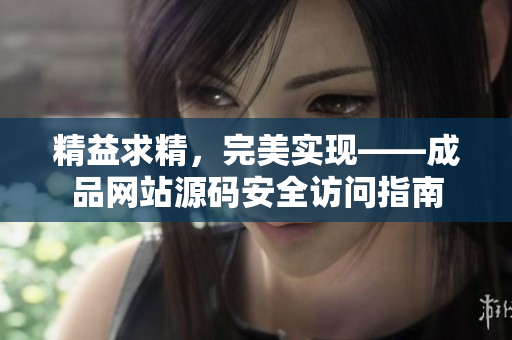精益求精，完美实现——成品网站源码安全访问指南