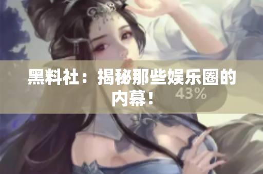 黑料社：揭秘那些娱乐圈的内幕！