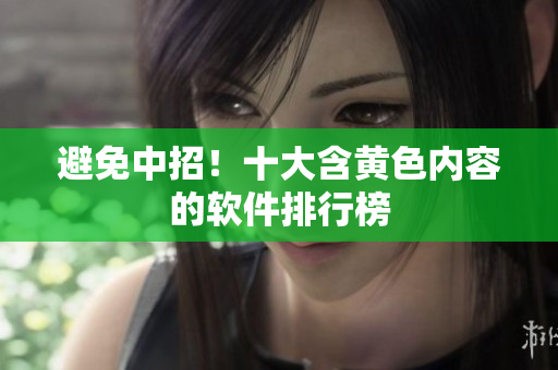 避免中招！十大含黄色内容的软件排行榜