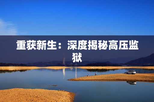 重获新生：深度揭秘高压监狱