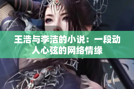 王浩与李洁的小说：一段动人心弦的网络情缘