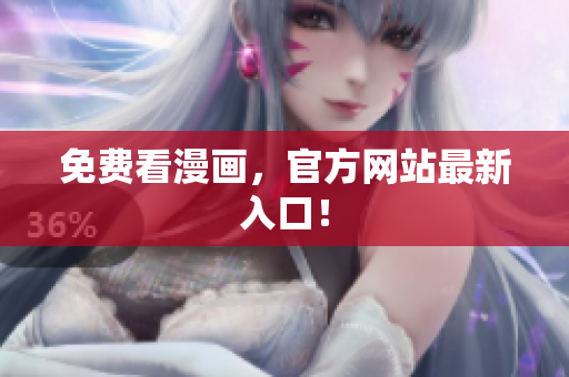 免费看漫画，官方网站最新入口！