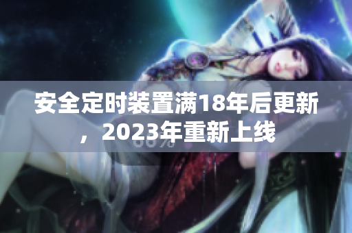 安全定时装置满18年后更新，2023年重新上线