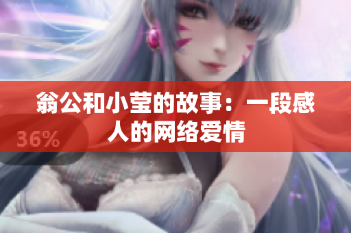 翁公和小莹的故事：一段感人的网络爱情