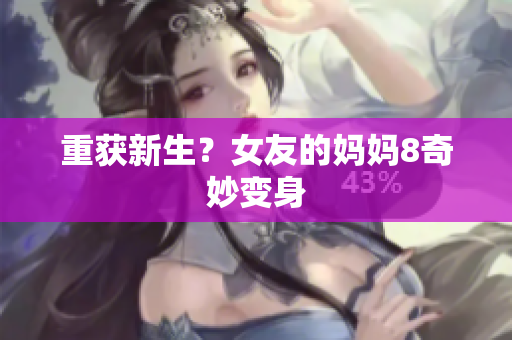 重获新生？女友的妈妈8奇妙变身