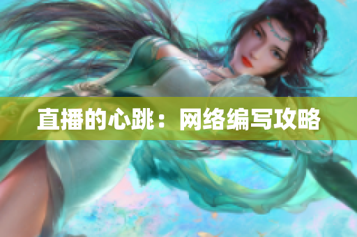 直播的心跳：网络编写攻略