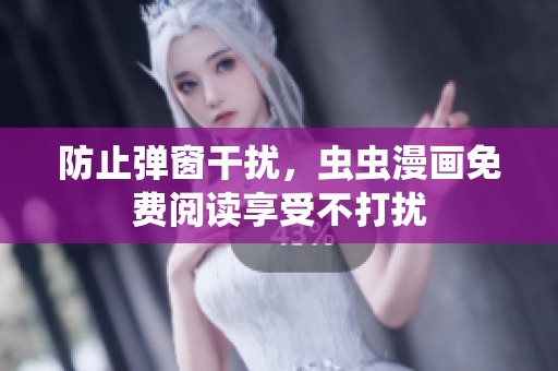 防止弹窗干扰，虫虫漫画免费阅读享受不打扰