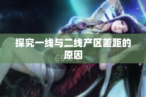 探究一线与二线产区差距的原因