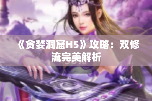 《贪婪洞窟H5》攻略：双修流完美解析