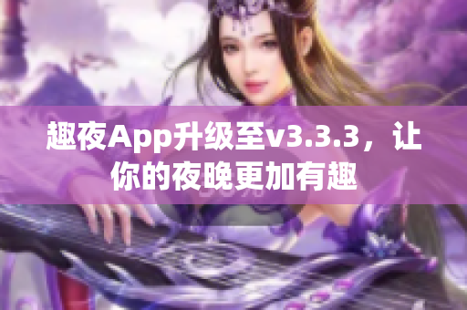 趣夜App升级至v3.3.3，让你的夜晚更加有趣