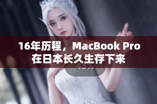 16年历程，MacBook Pro在日本长久生存下来