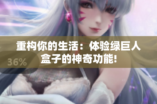 重构你的生活：体验绿巨人盒子的神奇功能!