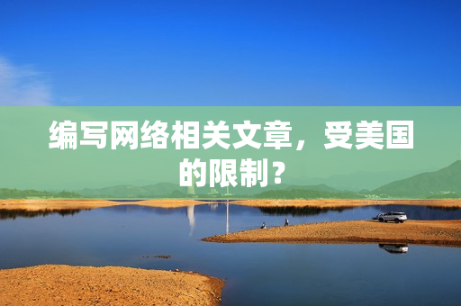 编写网络相关文章，受美国的限制？