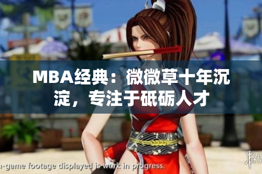 MBA经典：微微草十年沉淀，专注于砥砺人才