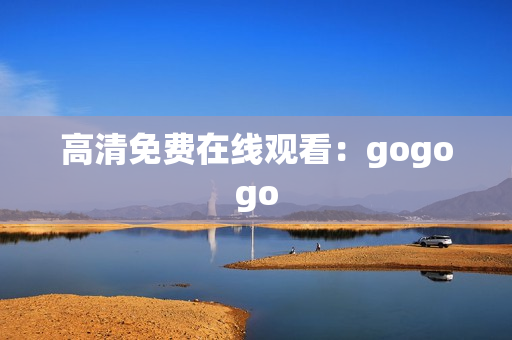 高清免费在线观看：gogogo