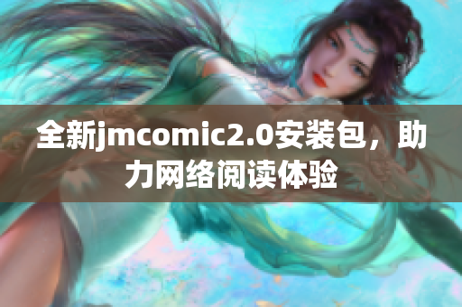 全新jmcomic2.0安装包，助力网络阅读体验