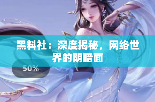 黑料社：深度揭秘，网络世界的阴暗面