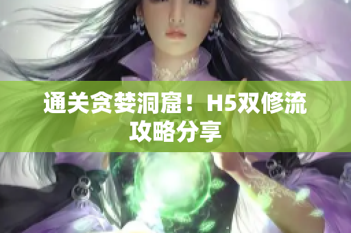 通关贪婪洞窟！H5双修流攻略分享