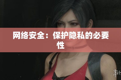 网络安全：保护隐私的必要性