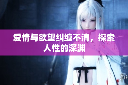 爱情与欲望纠缠不清，探索人性的深渊