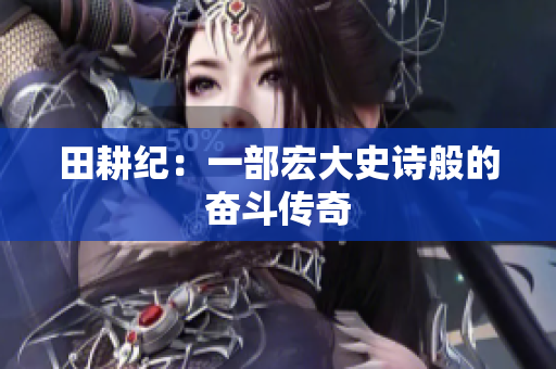田耕纪：一部宏大史诗般的奋斗传奇