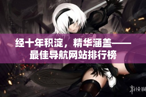 经十年积淀，精华涵盖——最佳导航网站排行榜