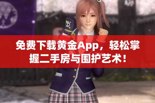 免费下载黄金App，轻松掌握二手房与围护艺术！