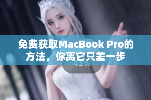 免费获取MacBook Pro的方法，你离它只差一步